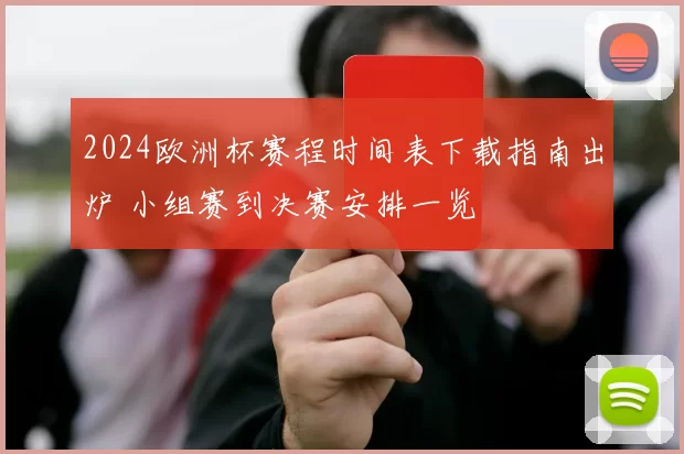 2024欧洲杯赛程时间表下载指南出炉 小组赛到决赛安排一览