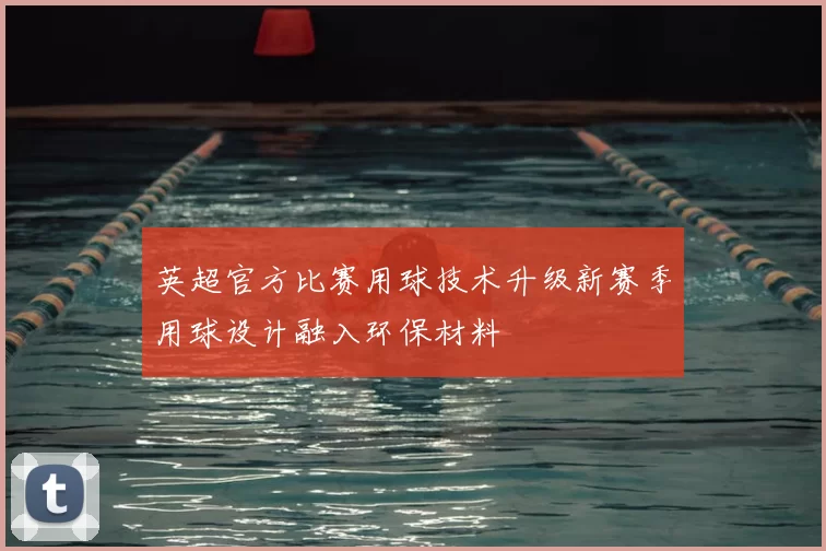 英超官方比赛用球技术升级新赛季用球设计融入环保材料