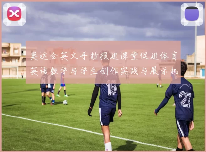 奥运会英文手抄报进课堂促进体育英语教学与学生创作实践与展示机会