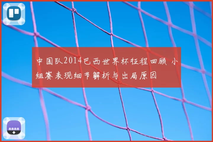 中国队2014巴西世界杯征程回顾 小组赛表现细节解析与出局原因