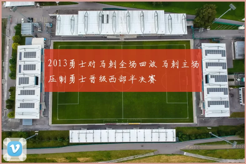 2013勇士对马刺全场回放 马刺主场压制勇士晋级西部半决赛